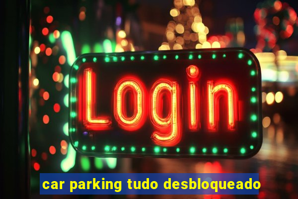 car parking tudo desbloqueado