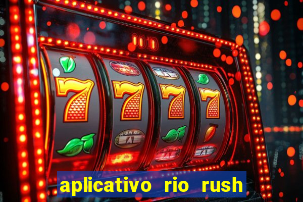 aplicativo rio rush paga mesmo