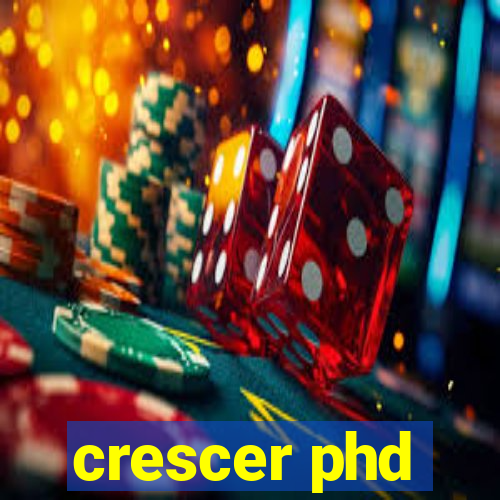 crescer phd