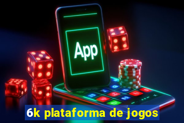 6k plataforma de jogos