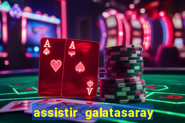 assistir galatasaray ao vivo