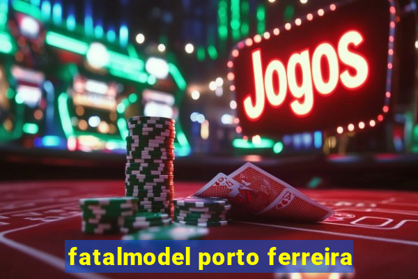 fatalmodel porto ferreira