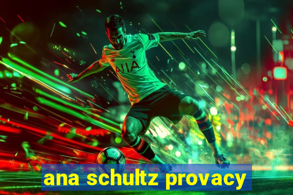 ana schultz provacy