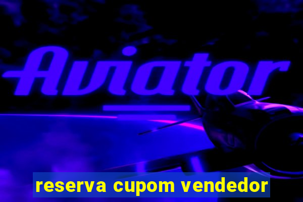 reserva cupom vendedor