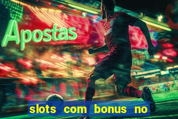 slots com bonus no cadastro e saque free