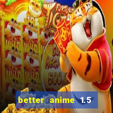 better anime 1.5 apk download