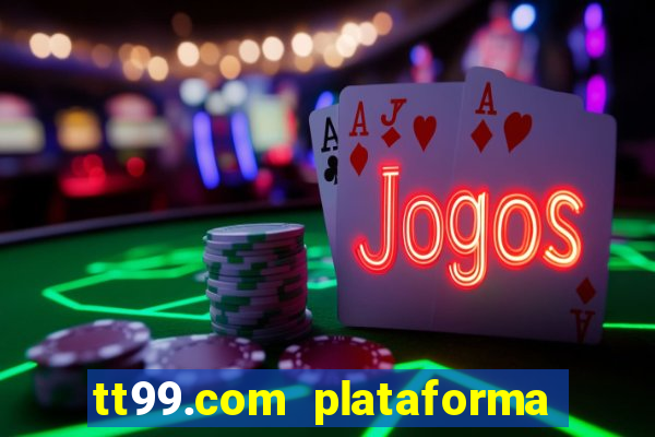 tt99.com plataforma de jogos