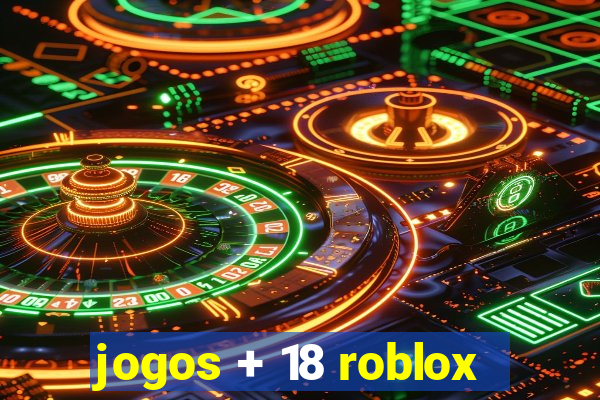 jogos + 18 roblox