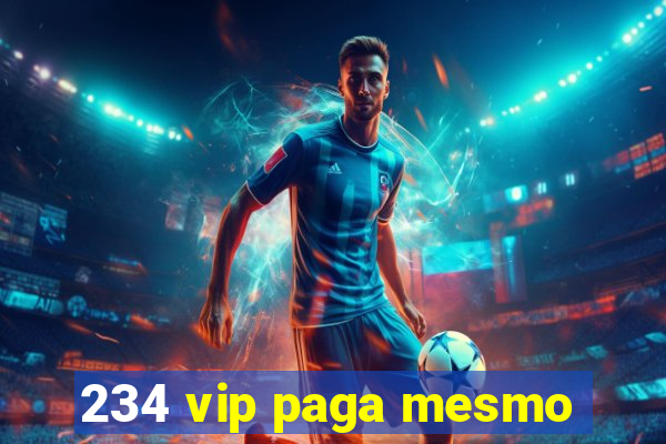 234 vip paga mesmo