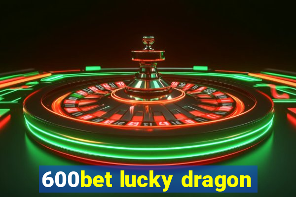 600bet lucky dragon