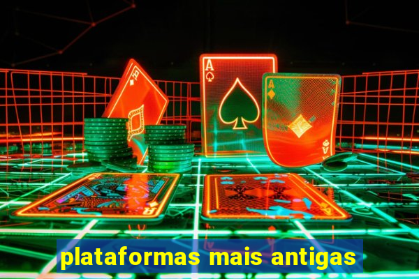 plataformas mais antigas