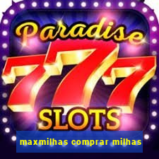 maxmilhas comprar milhas