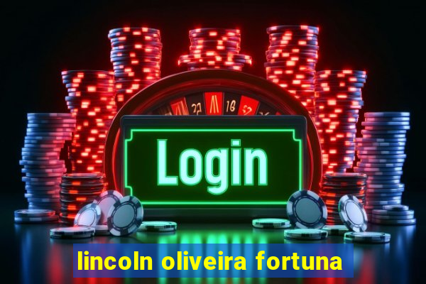 lincoln oliveira fortuna