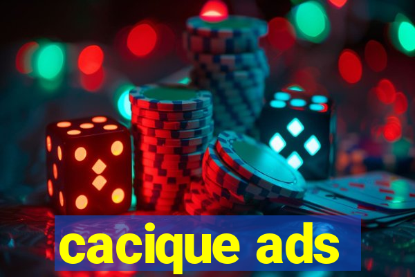 cacique ads