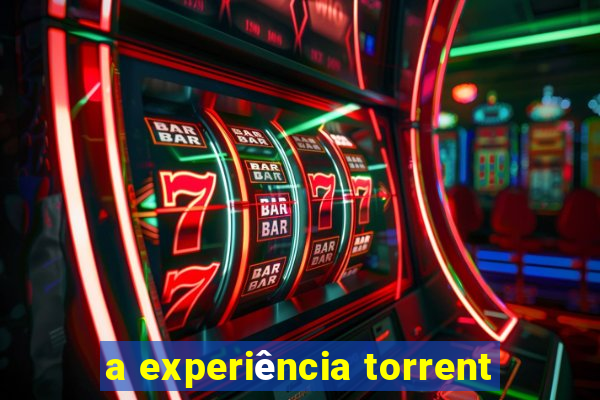 a experiência torrent