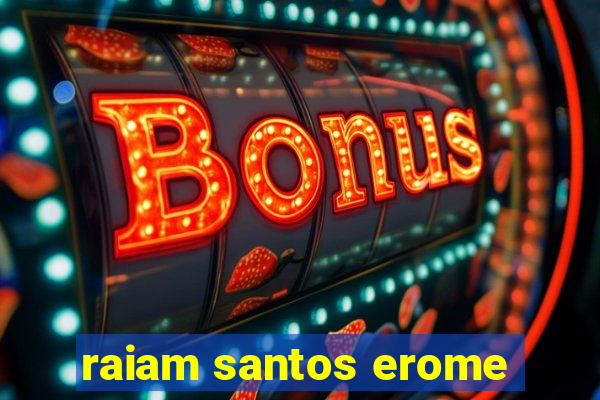 raiam santos erome