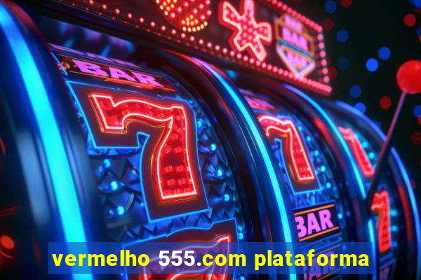 vermelho 555.com plataforma