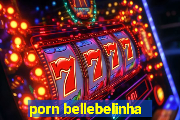 porn bellebelinha