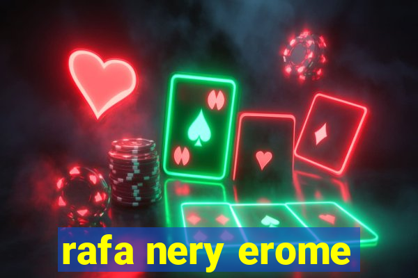 rafa nery erome