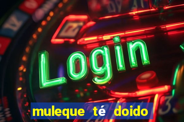 muleque té doido 4 o filme completo dublado online