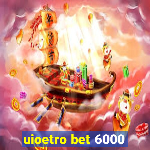 uioetro bet 6000