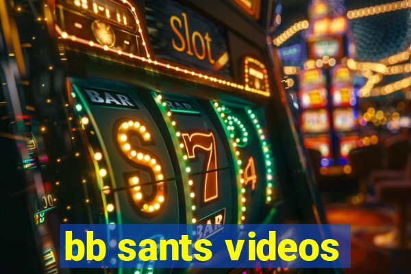 bb sants videos