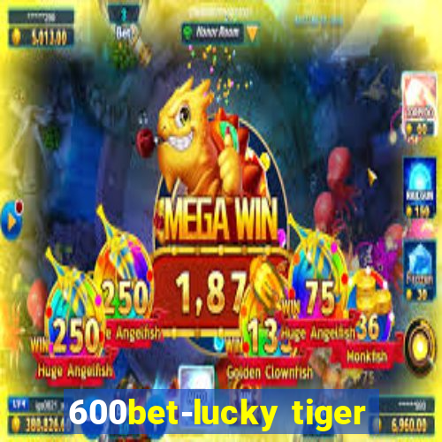 600bet-lucky tiger