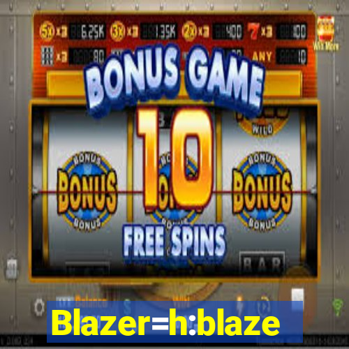 Blazer=h:blaze