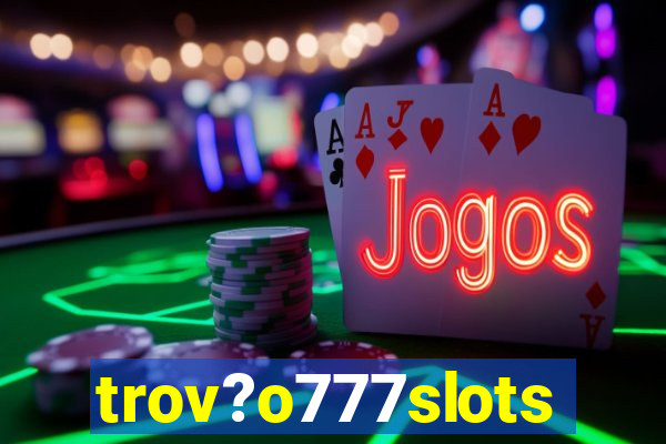 trov?o777slots