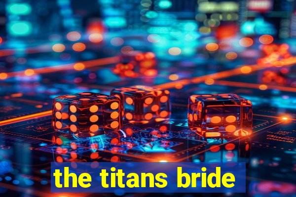 the titans bride