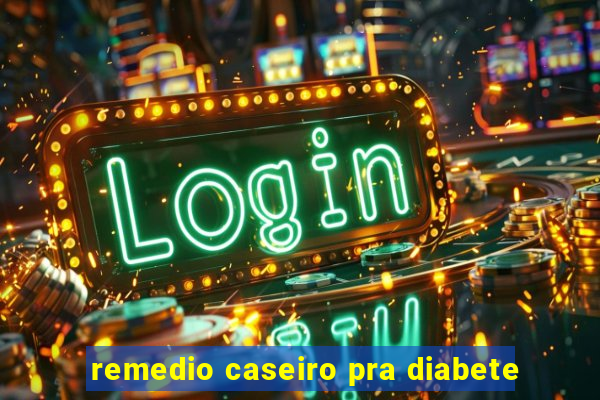 remedio caseiro pra diabete