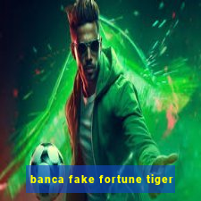 banca fake fortune tiger