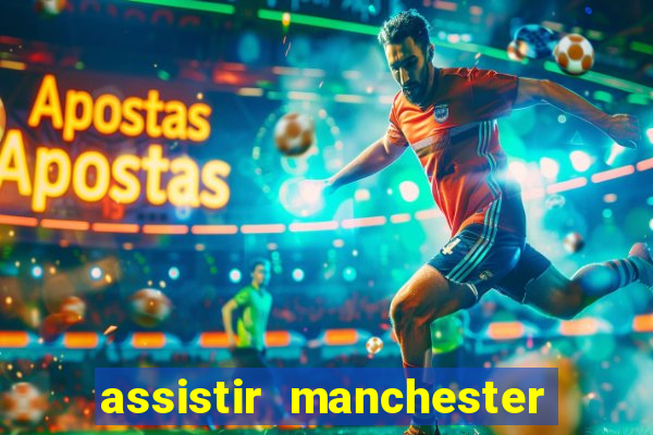 assistir manchester united ao vivo futemax