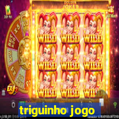 triguinho jogo