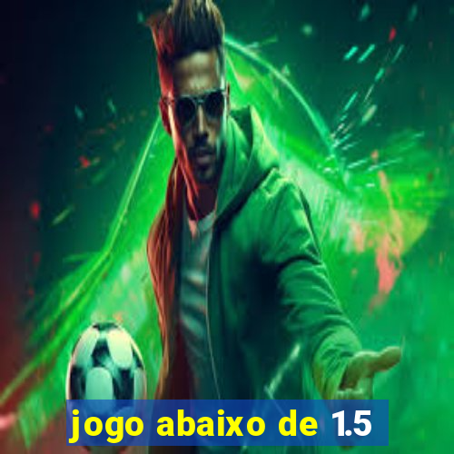 jogo abaixo de 1.5