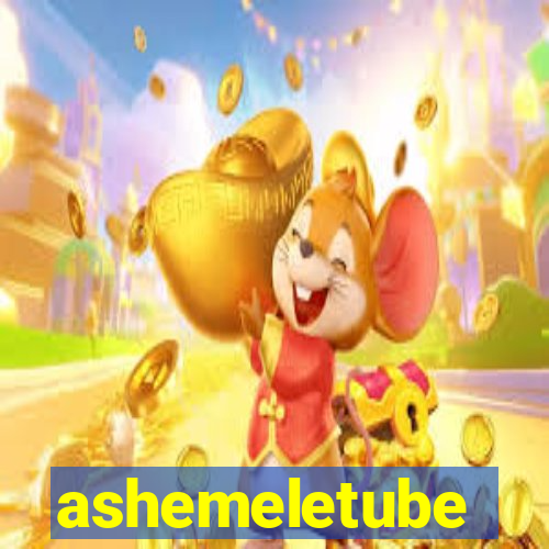 ashemeletube