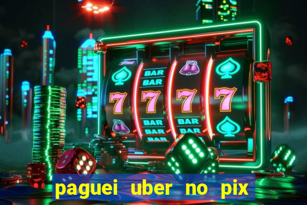 paguei uber no pix e nao achou motorista