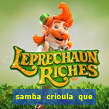 samba crioula que vem da bahia