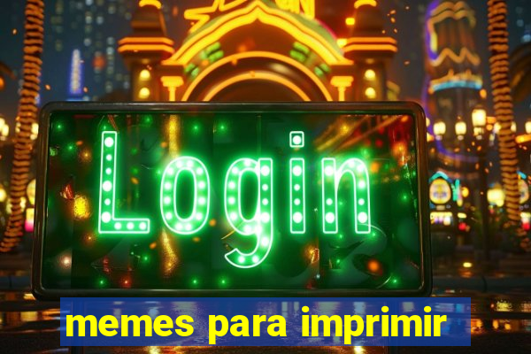 memes para imprimir