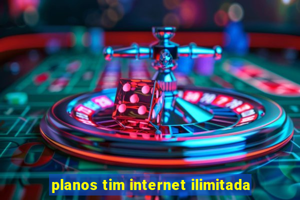 planos tim internet ilimitada