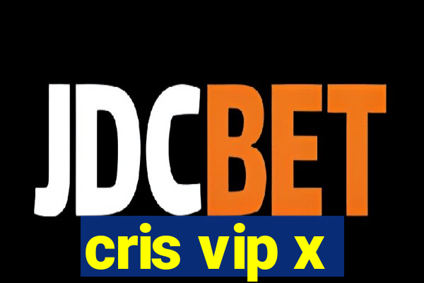 cris vip x