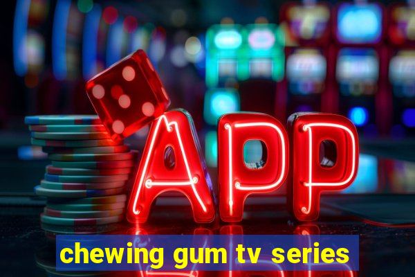 chewing gum tv series