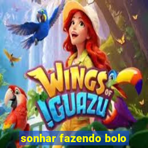 sonhar fazendo bolo