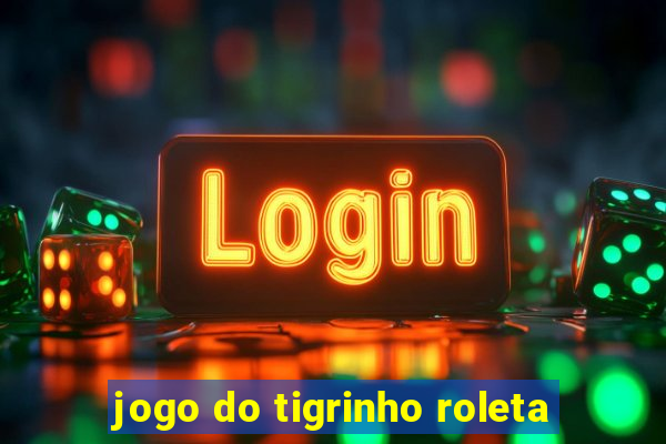 jogo do tigrinho roleta