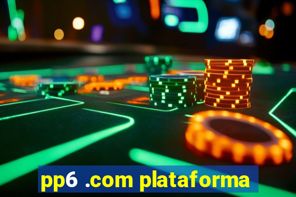 pp6 .com plataforma