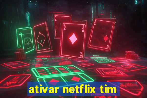 ativar netflix tim