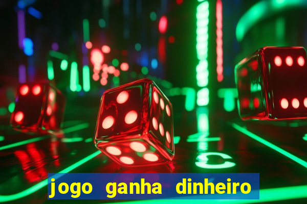 jogo ganha dinheiro de verdade