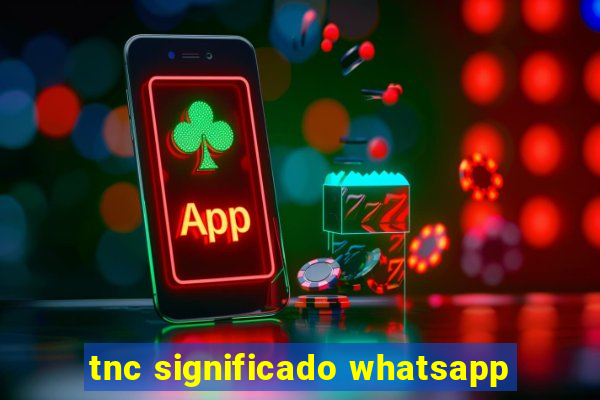 tnc significado whatsapp