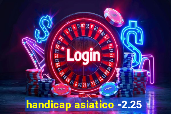 handicap asiatico -2.25