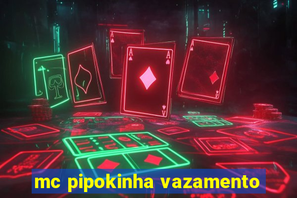 mc pipokinha vazamento